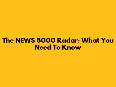 The NEWS 8000 Radar: What You Need To Know