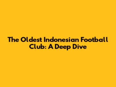 The Oldest Indonesian Football Club: A Deep Dive