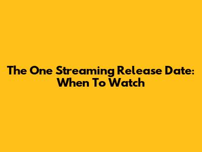 The One Streaming Release Date: When To Watch