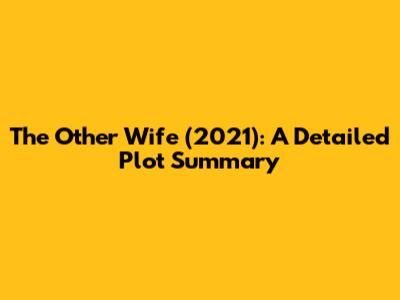 The Other Wife (2021): A Detailed Plot Summary