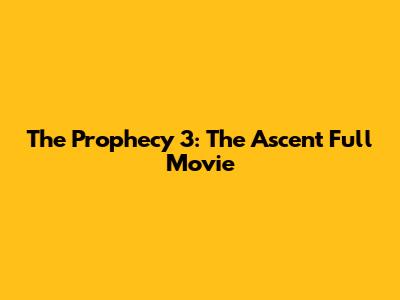 The Prophecy 3: The Ascent Full Movie