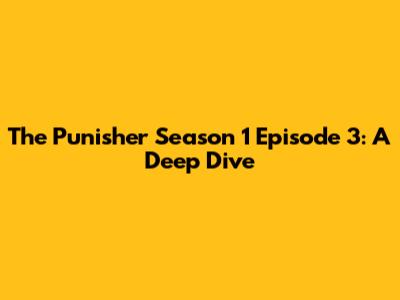 The Punisher Season 1 Episode 3: A Deep Dive