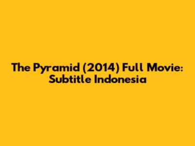 The Pyramid (2014) Full Movie: Subtitle Indonesia