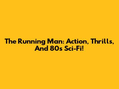 The Running Man: Action, Thrills, And 80s Sci-Fi!