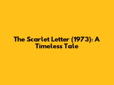 The Scarlet Letter (1973): A Timeless Tale