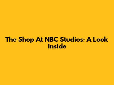 The Shop At NBC Studios: A Look Inside