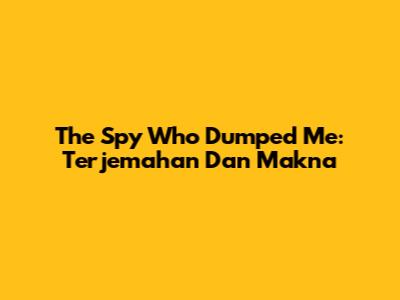 The Spy Who Dumped Me: Terjemahan Dan Makna