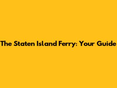 The Staten Island Ferry: Your Guide