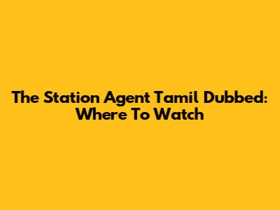 The Station Agent Tamil Dubbed: Where To Watch