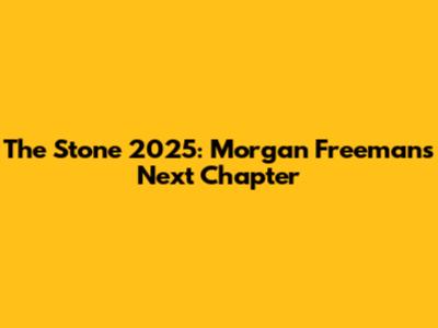 The Stone 2025: Morgan Freeman's Next Chapter