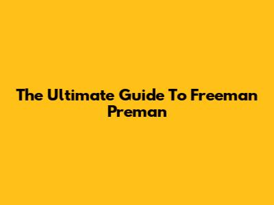 The Ultimate Guide To Freeman Preman