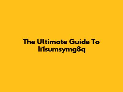 The Ultimate Guide To Ii1sumsymg8q