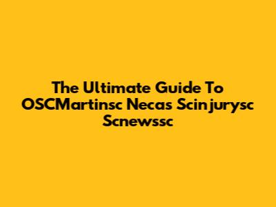 The Ultimate Guide To OSCMartinsc Necas Scinjurysc Scnewssc