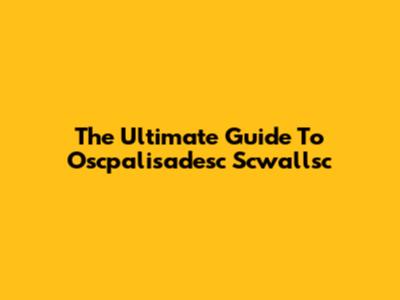 The Ultimate Guide To Oscpalisadesc Scwallsc