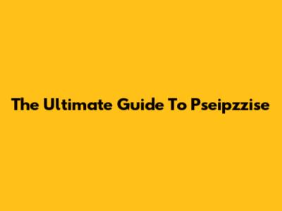 The Ultimate Guide To Pseipzzise