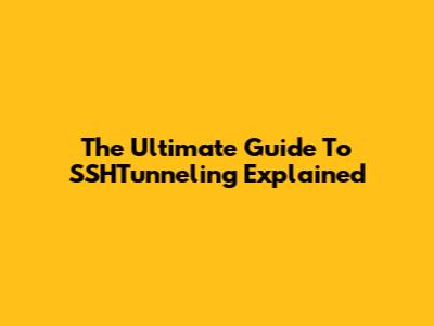 The Ultimate Guide To SSHTunneling Explained