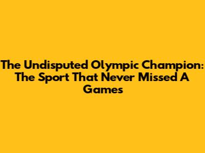 The Undisputed Olympic Champion: The Sport That Never Missed A Games