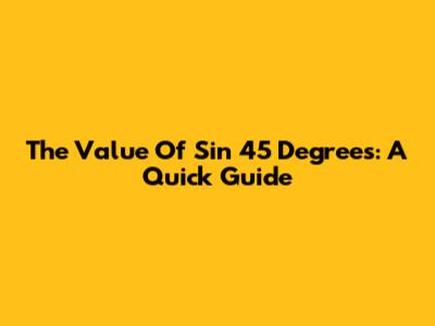 The Value Of Sin 45 Degrees: A Quick Guide