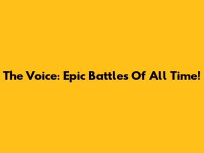 The Voice: Epic Battles Of All Time!