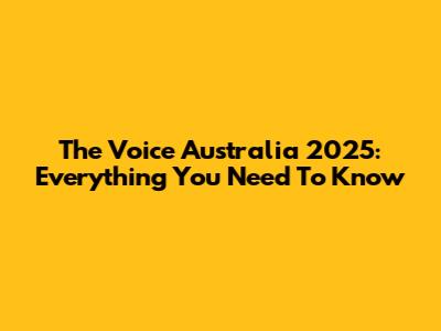 The Voice Australia 2025: Everything You Need To Know