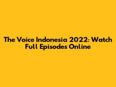 The Voice Indonesia 2022: Watch Full Episodes Online