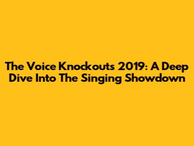 The Voice Knockouts 2019: A Deep Dive Into The Singing Showdown