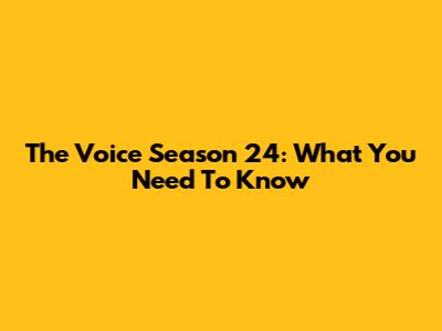 The Voice Season 24: What You Need To Know