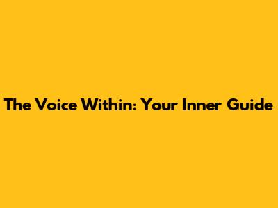 The Voice Within: Your Inner Guide