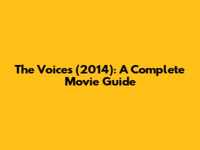 The Voices (2014): A Complete Movie Guide