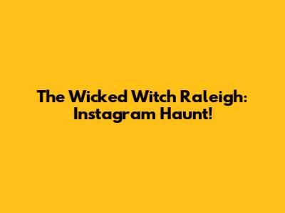 The Wicked Witch Raleigh: Instagram Haunt!