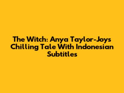 The Witch: Anya Taylor-Joy's Chilling Tale With Indonesian Subtitles