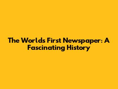 The World's First Newspaper: A Fascinating History