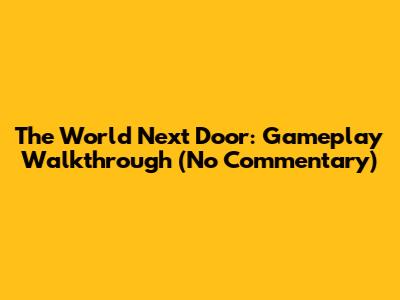 The World Next Door: Gameplay Walkthrough (No Commentary)