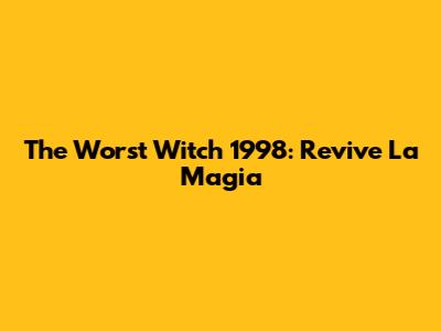 The Worst Witch 1998: Revive La Magia