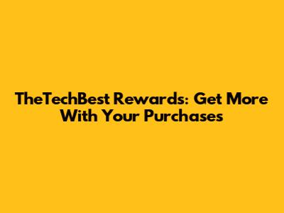 TheTechBest Rewards: Get More With Your Purchases