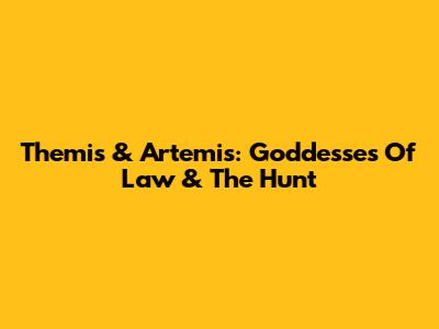 Themis & Artemis: Goddesses Of Law & The Hunt