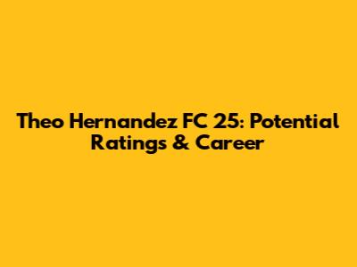 Theo Hernandez FC 25: Potential Ratings & Career