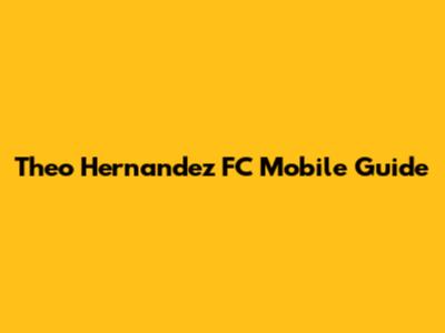 Theo Hernandez FC Mobile Guide