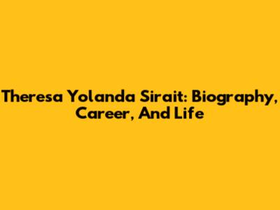 Theresa Yolanda Sirait: Biography, Career, And Life
