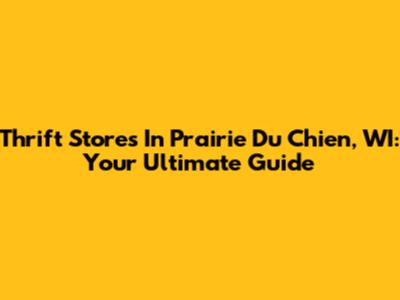 Thrift Stores In Prairie Du Chien, WI: Your Ultimate Guide