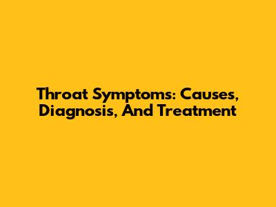 Throat Symptoms: Causes, Diagnosis, And Treatment