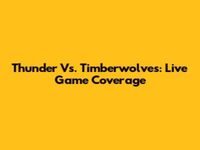 Thunder Vs. Timberwolves: Live Game Coverage