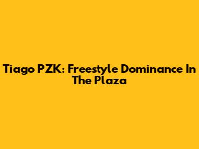 Tiago PZK: Freestyle Dominance In The Plaza