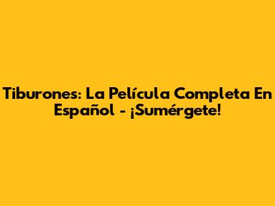 Tiburones: La Película Completa En Español - ¡Sumérgete!