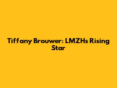 Tiffany Brouwer: LMZH's Rising Star