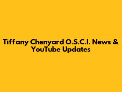 Tiffany Chenyard O.S.C.I. News & YouTube Updates