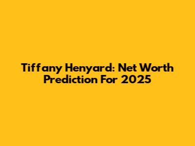 Tiffany Henyard: Net Worth Prediction For 2025