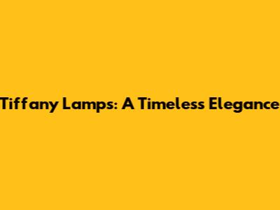 Tiffany Lamps: A Timeless Elegance