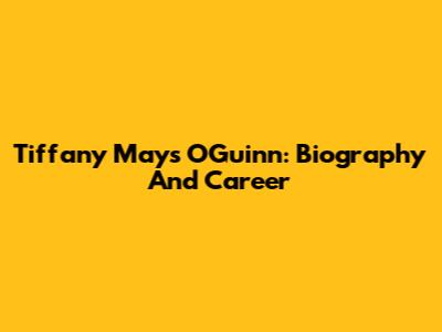 Tiffany Mays O'Guinn: Biography And Career