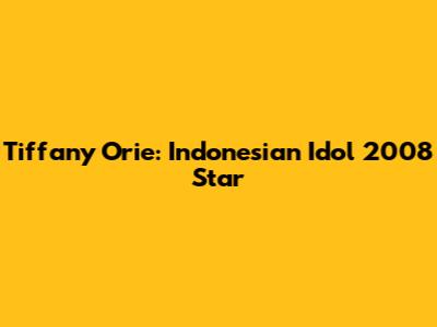 Tiffany Orie: Indonesian Idol 2008 Star